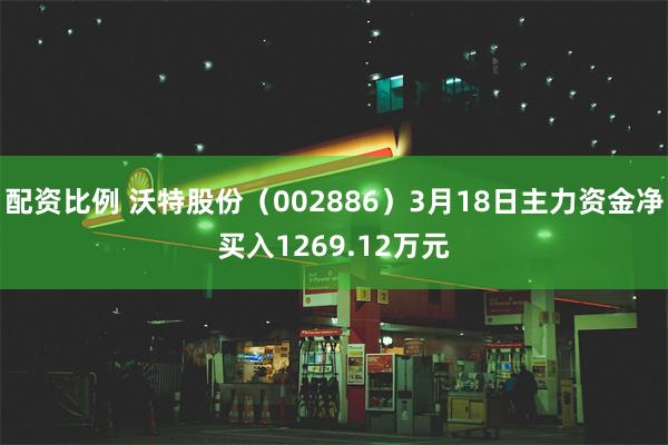 配资比例 沃特股份（002886）3月18日主力资金净买入1269.12万元