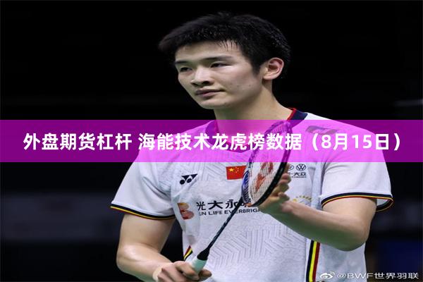 外盘期货杠杆 海能技术龙虎榜数据（8月15日）